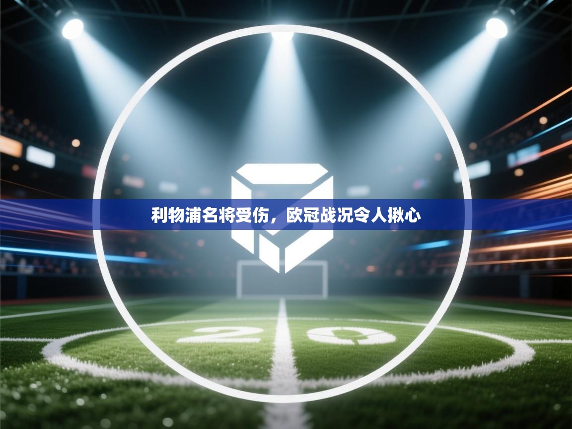 利物浦名将受伤,欧冠战况令人揪心 第1张