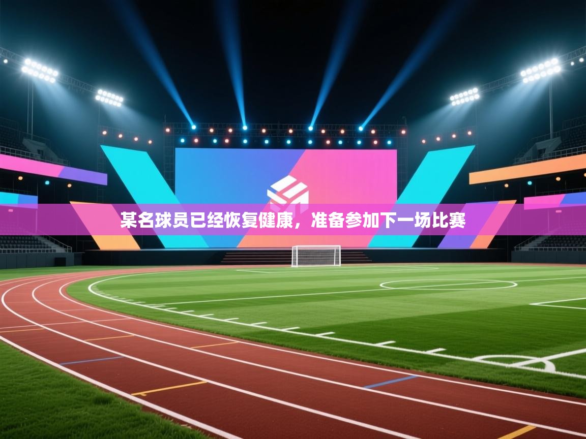 某名球员已经恢复健康,准备参加下一场比赛 第1张