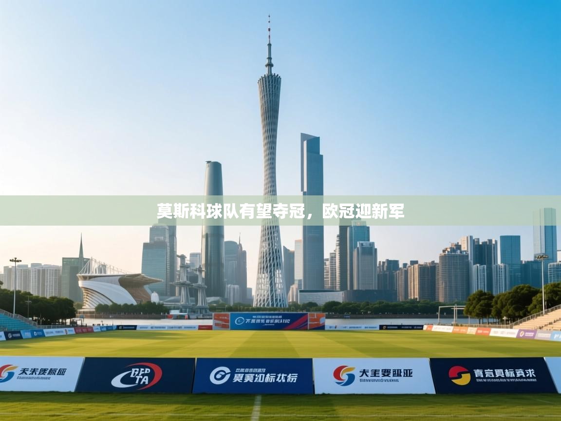 莫斯科球队有望夺冠，欧冠迎新军  第2张