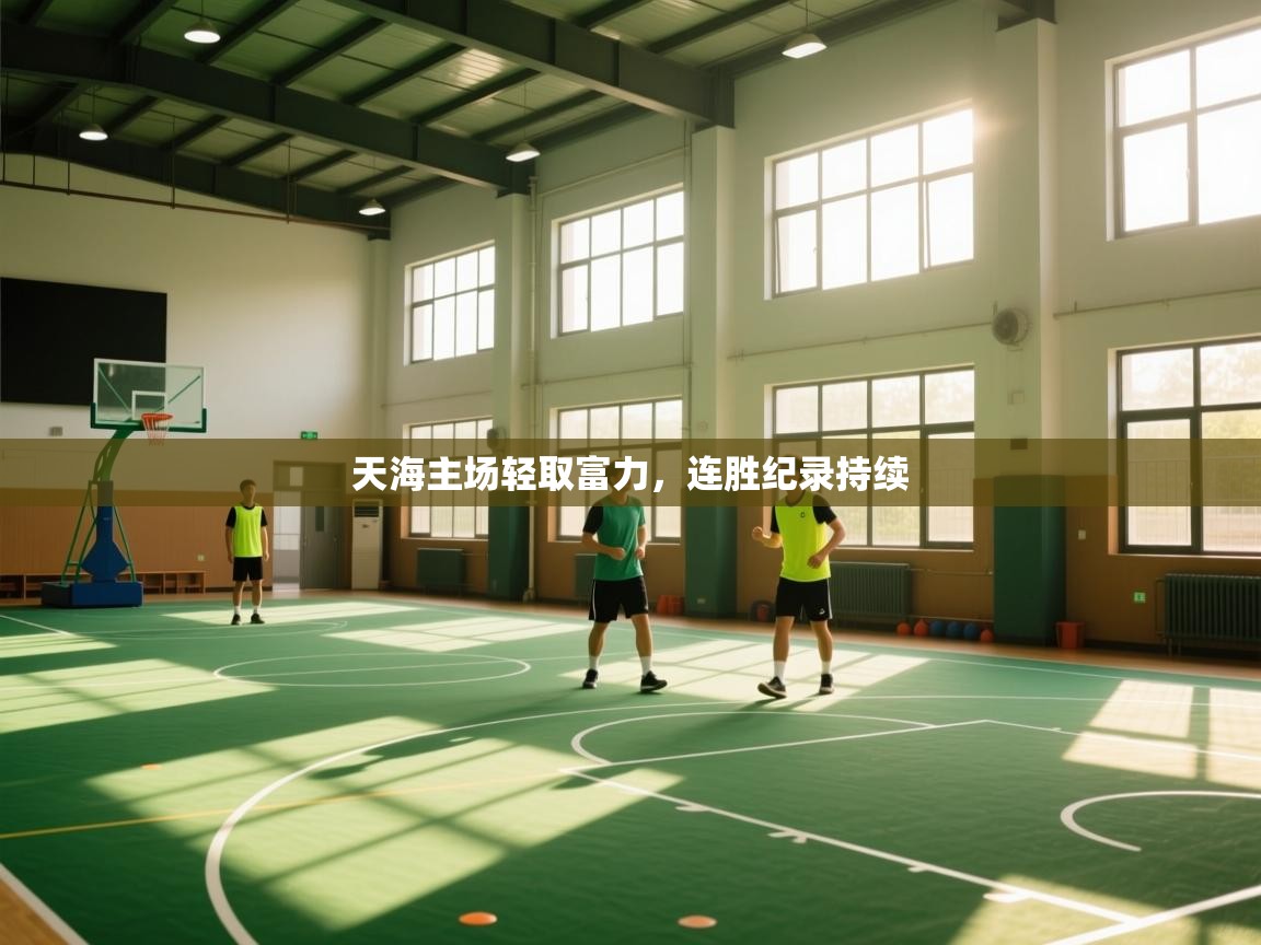 天海主场轻取富力,连胜纪录持续 第1张