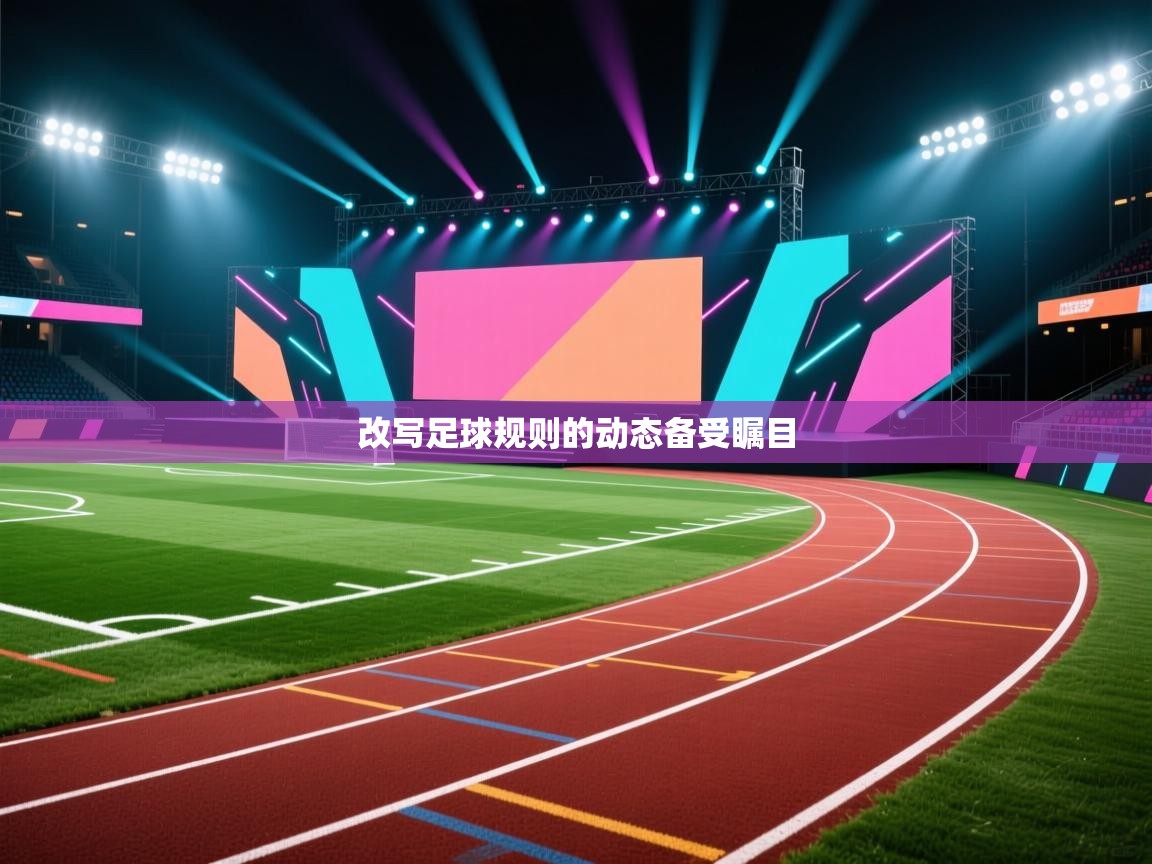改写足球规则的动态备受瞩目 第2张