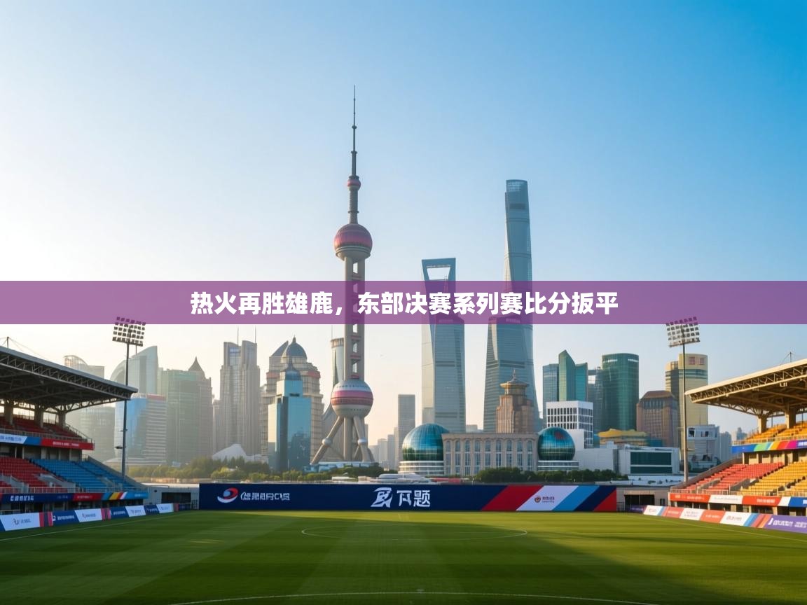 热火再胜雄鹿，东部决赛系列赛比分扳平  第2张