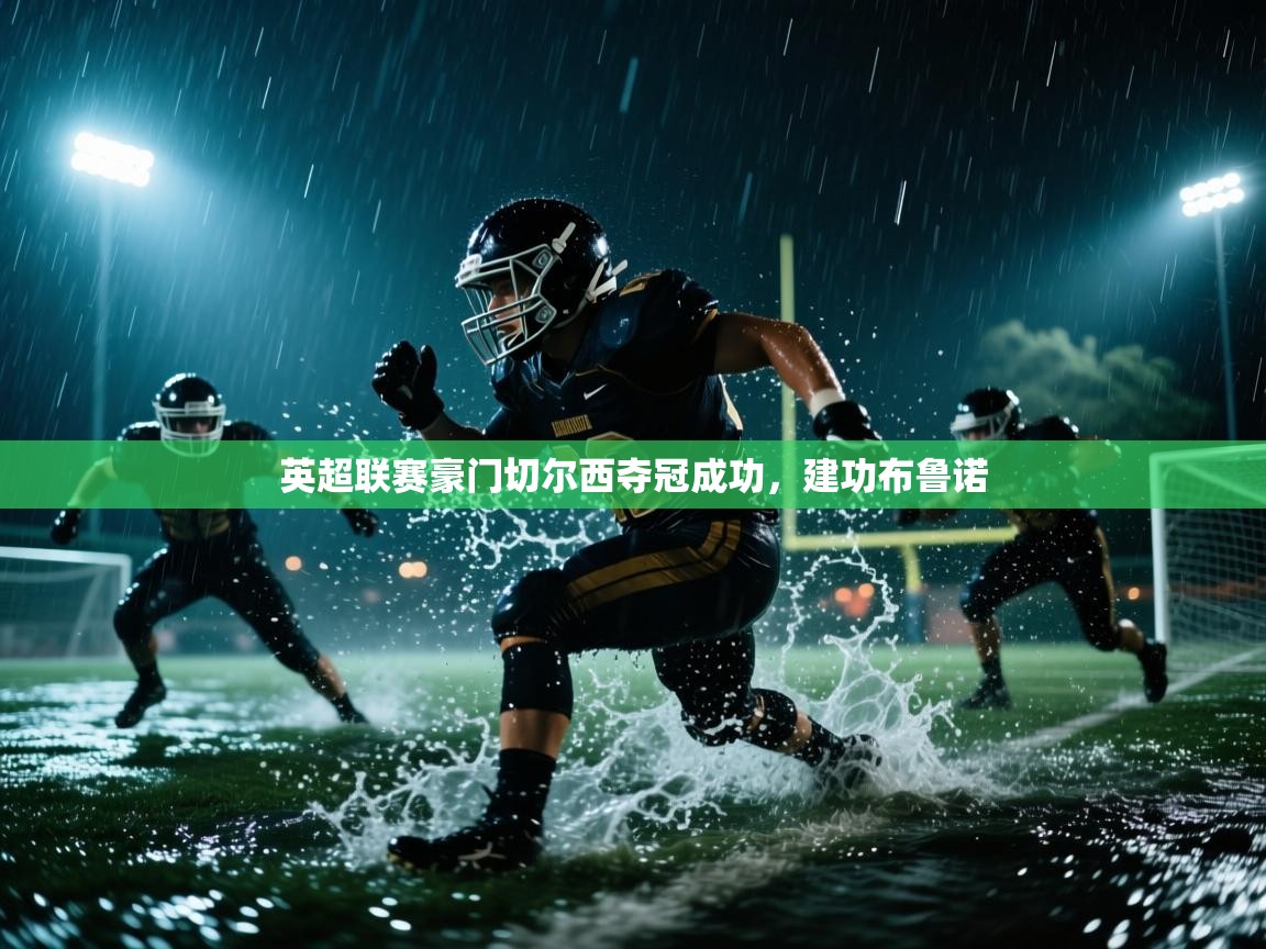 英超联赛豪门切尔西夺冠成功,建功布鲁诺 第1张