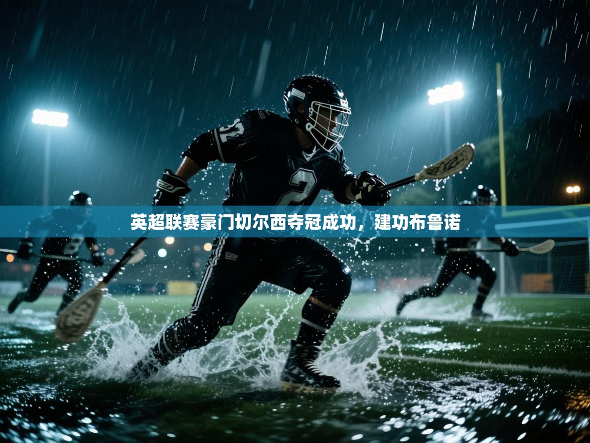 英超联赛豪门切尔西夺冠成功,建功布鲁诺 第2张