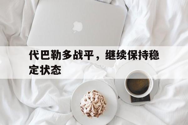 澳亚国际平台官网-代巴勒多战平，继续保持稳定状态